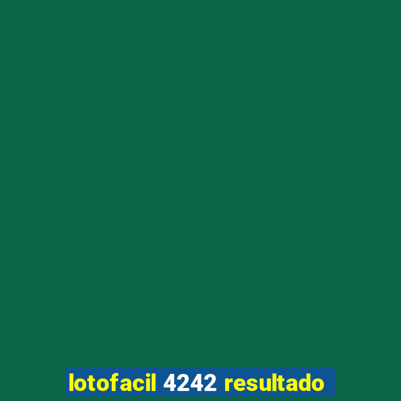 lotofacil 4242 resultado